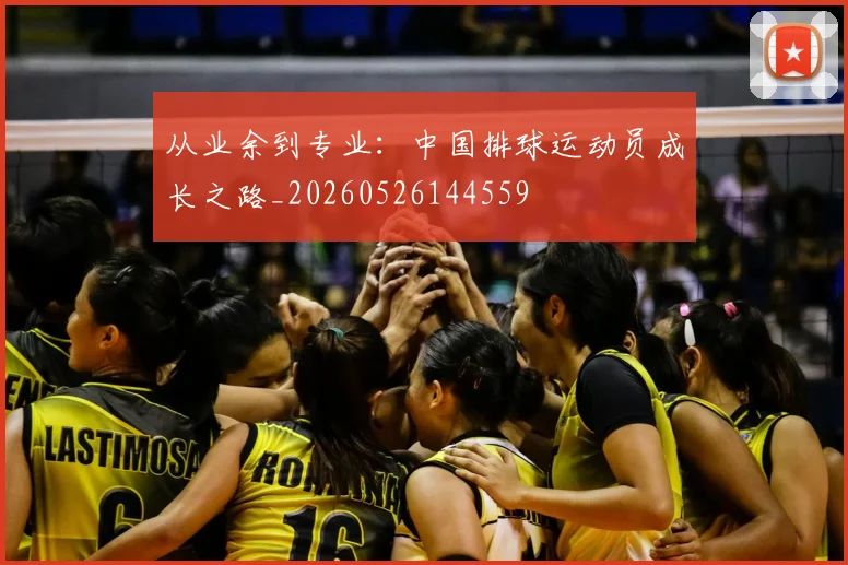 从业余到专业:中国排球运动员成长之路_20260526144559