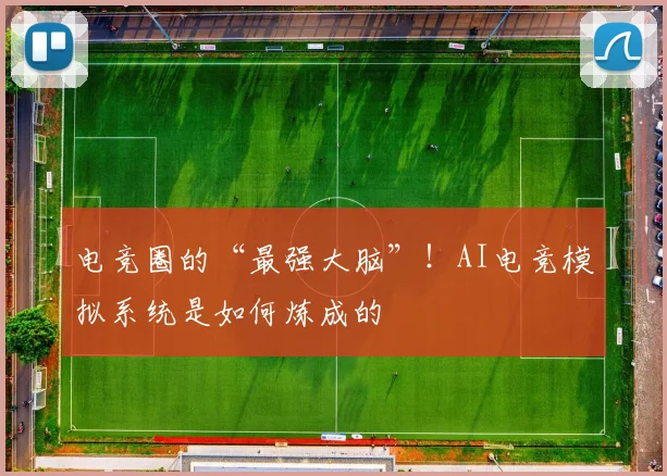 电竞圈的“最强大脑”!AI电竞模拟系统是如何炼成的